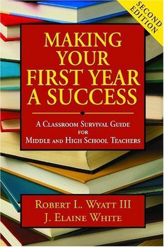 Wyatt,Robert L.,III/Making Your First Year a Success@ A Classroom Survival Guide for Middle and High Sc@0002 EDITION;